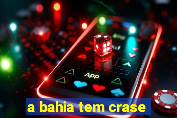 a bahia tem crase